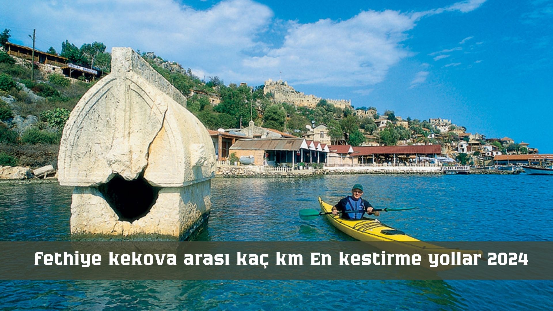 Fethiye Kekova Arası Kaç Km? En Kestirme Yollar 2024